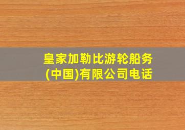 皇家加勒比游轮船务(中国)有限公司电话