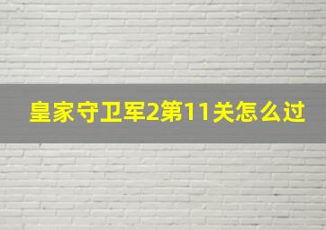 皇家守卫军2第11关怎么过