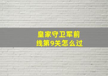 皇家守卫军前线第9关怎么过