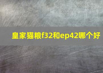 皇家猫粮f32和ep42哪个好