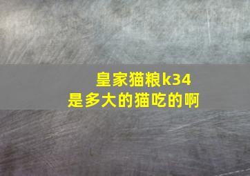 皇家猫粮k34是多大的猫吃的啊