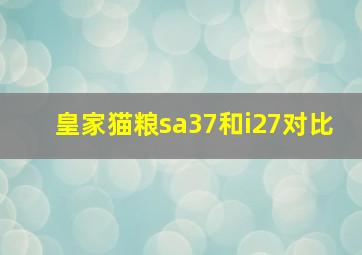 皇家猫粮sa37和i27对比