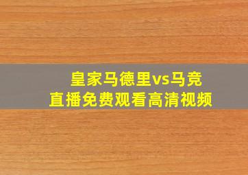 皇家马德里vs马竞直播免费观看高清视频