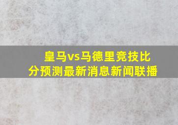 皇马vs马德里竞技比分预测最新消息新闻联播