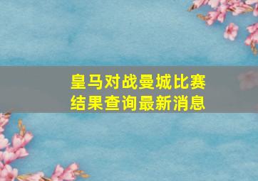 皇马对战曼城比赛结果查询最新消息