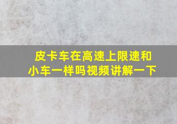 皮卡车在高速上限速和小车一样吗视频讲解一下