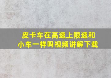 皮卡车在高速上限速和小车一样吗视频讲解下载