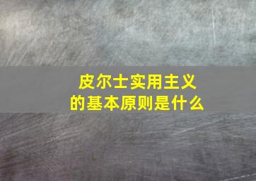 皮尔士实用主义的基本原则是什么