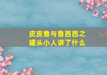 皮皮鲁与鲁西西之罐头小人讲了什么