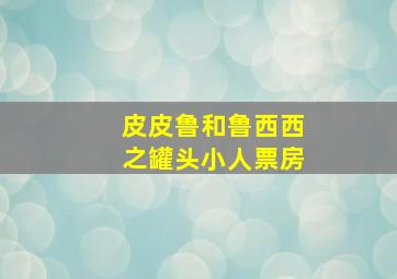 皮皮鲁和鲁西西之罐头小人票房