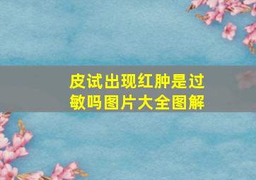 皮试出现红肿是过敏吗图片大全图解