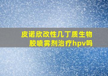 皮诺欣改性几丁质生物胶喷雾剂治疗hpv吗