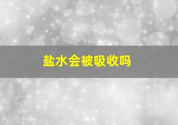 盐水会被吸收吗