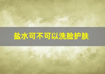 盐水可不可以洗脸护肤