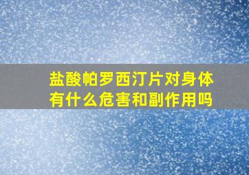 盐酸帕罗西汀片对身体有什么危害和副作用吗