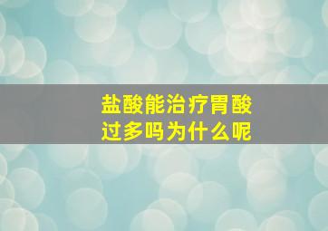 盐酸能治疗胃酸过多吗为什么呢