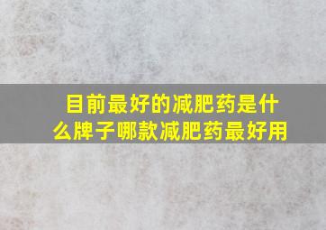 目前最好的减肥药是什么牌子哪款减肥药最好用