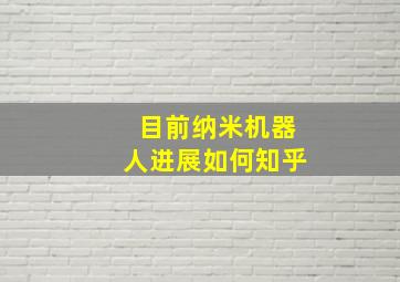 目前纳米机器人进展如何知乎