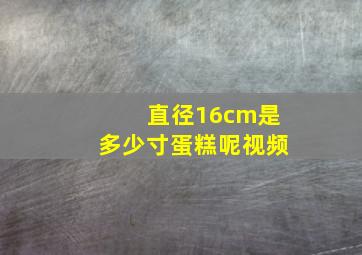 直径16cm是多少寸蛋糕呢视频