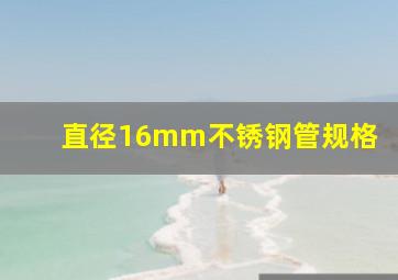 直径16mm不锈钢管规格