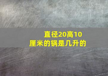 直径20高10厘米的锅是几升的