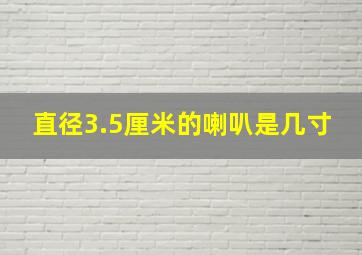 直径3.5厘米的喇叭是几寸