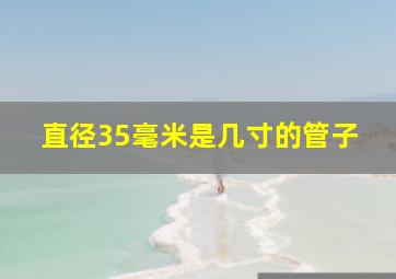 直径35毫米是几寸的管子