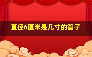 直径6厘米是几寸的管子