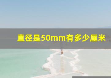 直径是50mm有多少厘米