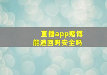 直播app赌博能追回吗安全吗