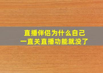 直播伴侣为什么自己一直关直播功能就没了