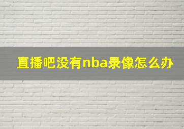 直播吧没有nba录像怎么办