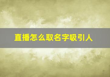 直播怎么取名字吸引人