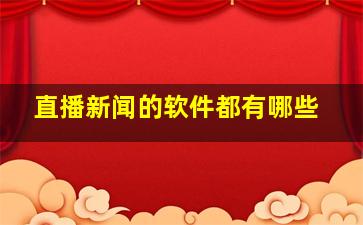 直播新闻的软件都有哪些