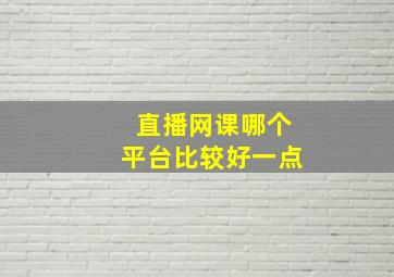 直播网课哪个平台比较好一点