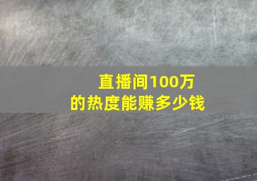 直播间100万的热度能赚多少钱