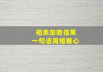 相亲加微信第一句话简短暖心