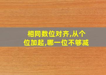 相同数位对齐,从个位加起,哪一位不够减