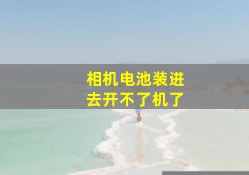 相机电池装进去开不了机了