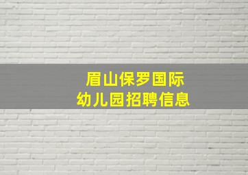 眉山保罗国际幼儿园招聘信息