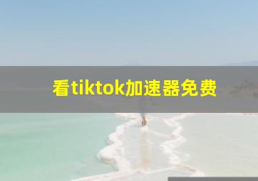 看tiktok加速器免费