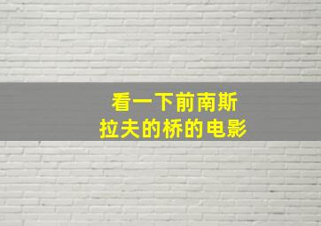 看一下前南斯拉夫的桥的电影