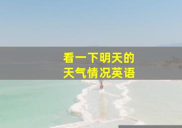 看一下明天的天气情况英语