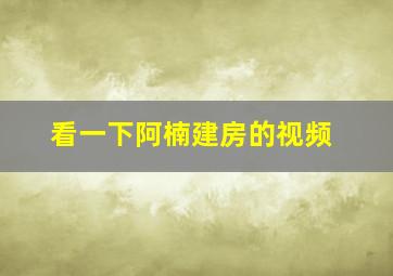 看一下阿楠建房的视频