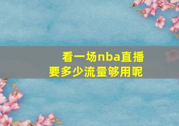 看一场nba直播要多少流量够用呢