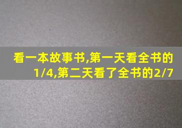 看一本故事书,第一天看全书的1/4,第二天看了全书的2/7