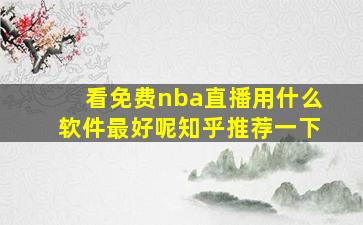 看免费nba直播用什么软件最好呢知乎推荐一下