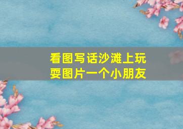 看图写话沙滩上玩耍图片一个小朋友