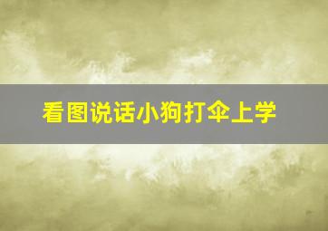 看图说话小狗打伞上学