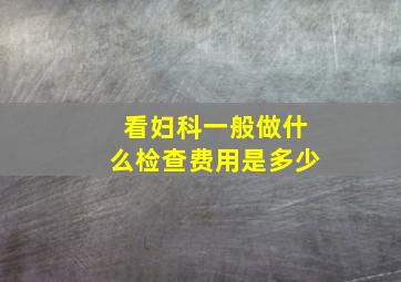 看妇科一般做什么检查费用是多少